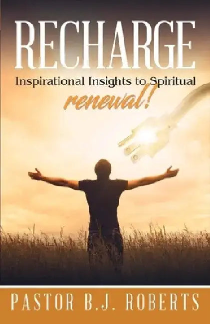 Recharge: Inspirational Insights to Spiritual Renewal by B. J. Roberts