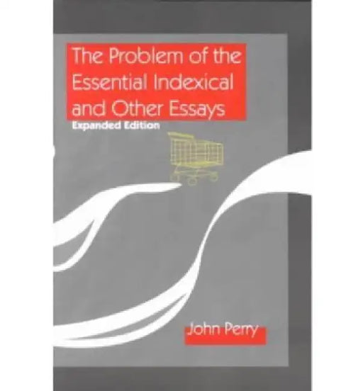The Problem of the Essential Indexical and Other Essays, Expanded Edition by John Perry