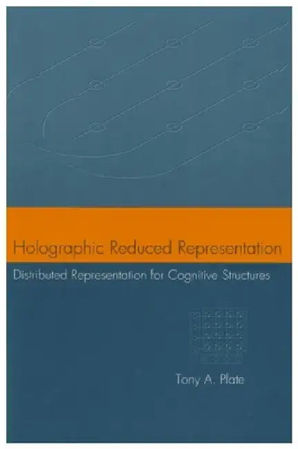 Holographic Reduced Representation: Distributed Representation for Cognitive Structures Volume 150 by Tony A. Plate