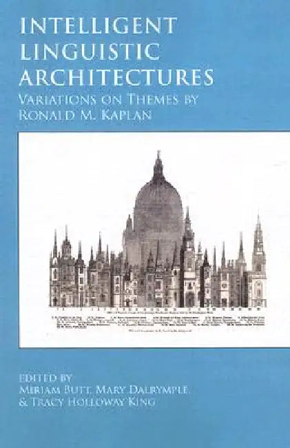 Intelligent Linguistic Architectures: Variations on Themes by Ronald M. Kaplan Volume 179 by Miriam Butt, Mary Dalrymple, Tracy Holloway King