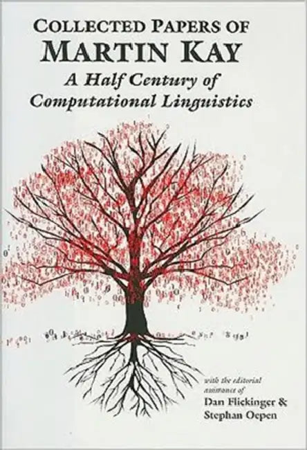 Collected Papers of Martin Kay: A Half Century of Computational Linguistics by Martin Kay, Dan Flickinger, Stephan Oepen