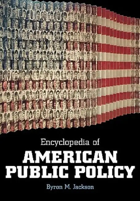 Encyclopedia of American Public Policy by Byron M. Jackson