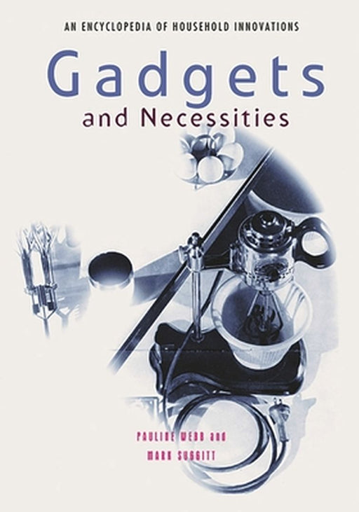 Gadgets and Necessities: An Encyclopedia of Household Innovations by Pauline Webb