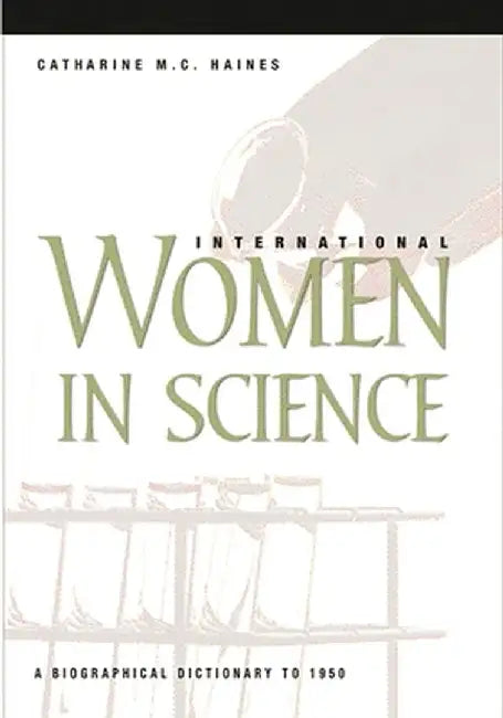 International Women in Science: A Biographical Dictionary to 1950 by Catherine M. C. Haines