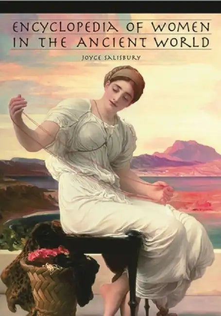 Encyclopedia of Women in the Ancient World by Joyce E. Salisbury