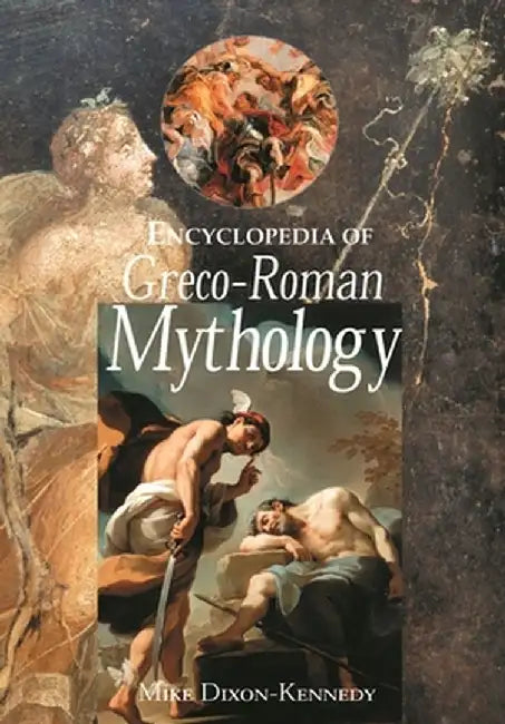 Encyclopedia of Greco-Roman Mythology by Mike Dixon-Kennedy
