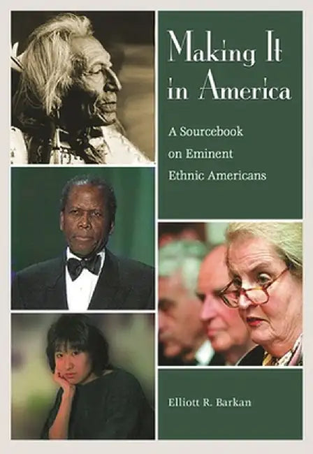 Making It in America: A Sourcebook on Eminent Ethnic Americans by Elliott Robert Barkan