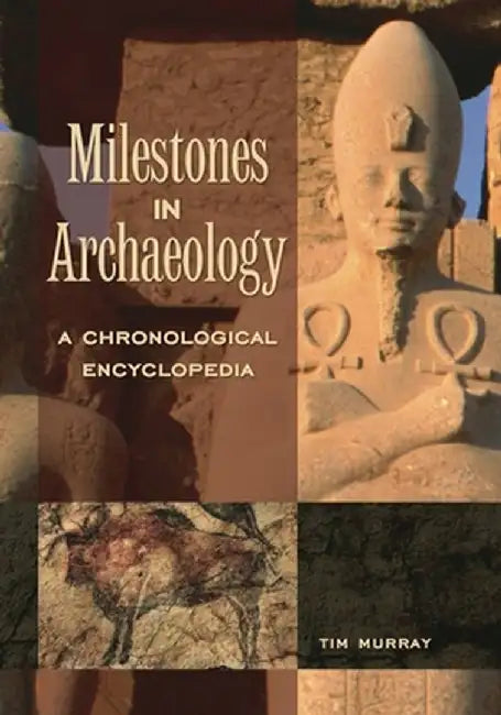 Milestones in Archaeology: A Chronological Encyclopedia by Tim Murray
