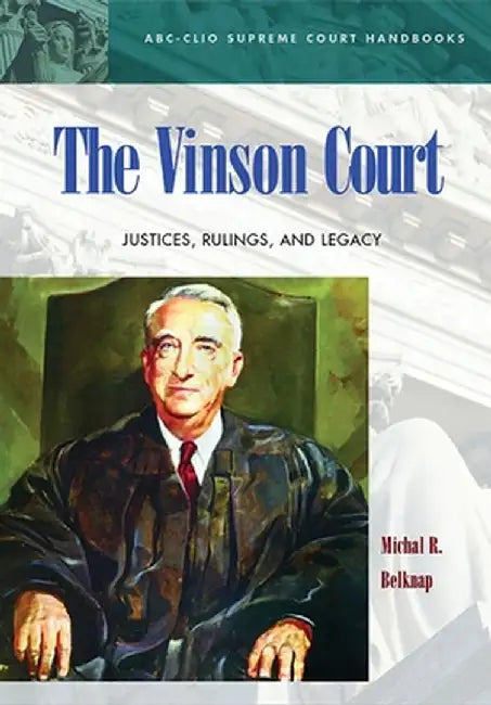 The Vinson Court: Justices, Rulings, and Legacy by Michal R. Belknap