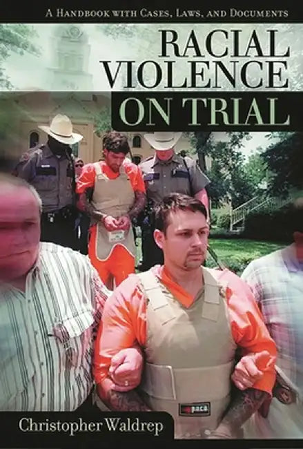 Racial Violence on Trial: A Handbook with Cases, Laws, and Documents by Christopher Waldrep
