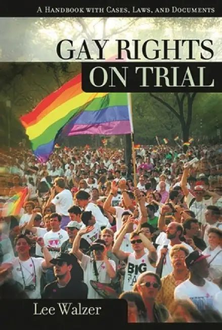 Gay Rights on Trial: A Reference Handbook by Lee Walzer