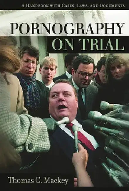 Pornography on Trial: A Handbook with Cases, Laws, and Documents by Thomas C. Mackey
