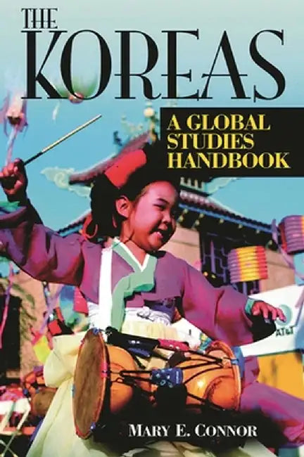 The Koreas: A Global Studies Handbook by Mary E. Connor