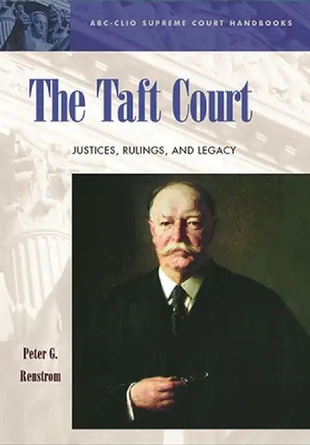 The Taft Court: Justices, Rulings, and Legacy by Peter G. Renstrom