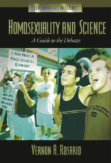 Homosexuality and Science: A Guide to the Debates by Vernon a. II Rosario