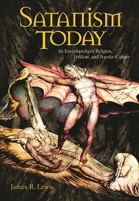 Satanism Today: An Encyclopedia of Religion, Folklore, and Popular Culture by James R. Lewis