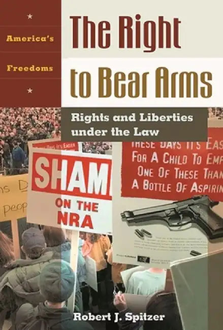 Right to Bear Arms: Rights and Liberties Under the Law by Robert J. Spitzer