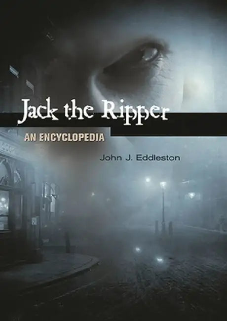 Jack the Ripper: An Encyclopedia by John J. Eddleston