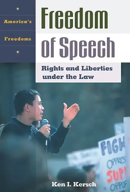 Freedom of Speech: Rights and Liberties Under the Law by Ken I. Kersch