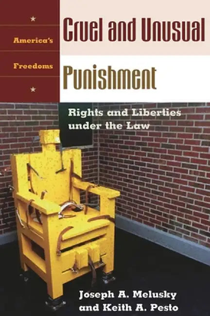 Cruel and Unusual Punishment: Rights and Liberties Under the Law by Joseph Anthony Melusky