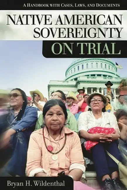 Native American Sovereignty on Trial: A Handbook with Cases, Laws, and Documents by Bryan Wildenthal