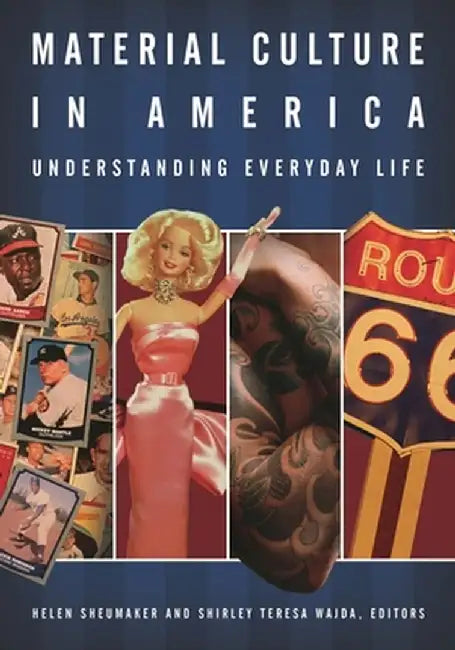 Material Culture in America: Understanding Everyday Life by Helen Sheumaker