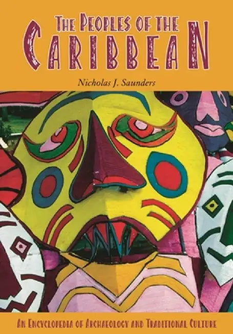The Peoples of the Caribbean: An Encyclopedia of Archaeology and Traditional Culture by Nicholas Saunders