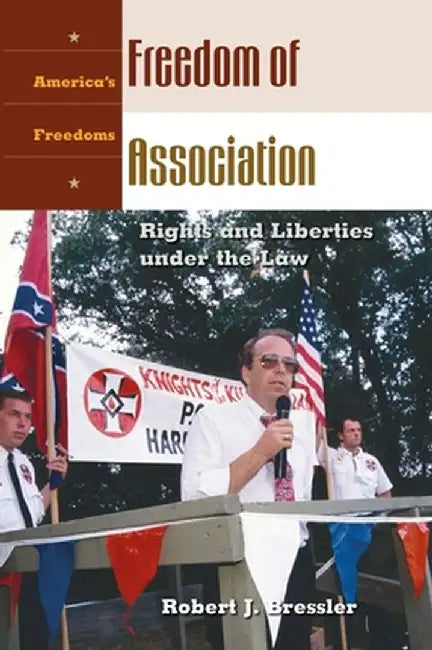 Freedom of Association: Rights and Liberties Under the Law by Robert Bresler