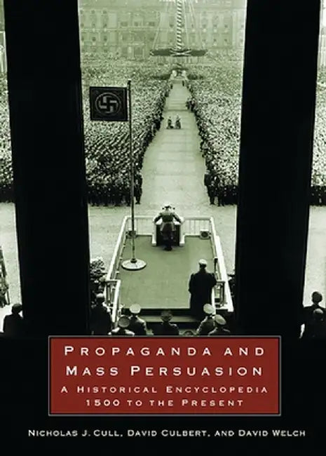 Propaganda and Mass Persuasion: A Historical Encyclopedia, 1500 to the Present by Nicholas John Cull
