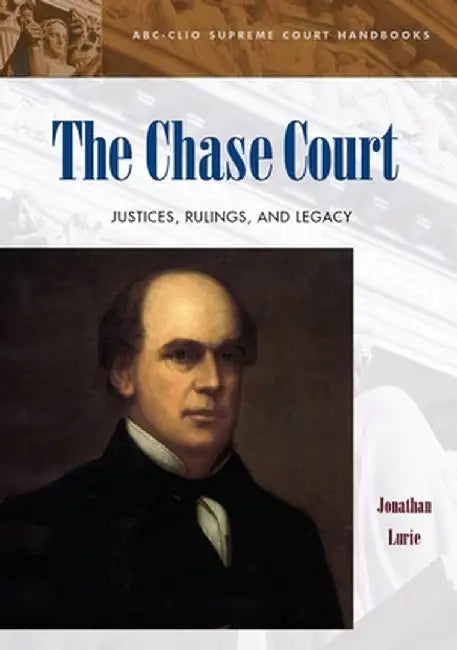 The Chase Court: Justices, Rulings, and Legacy by Jonathan Lurie