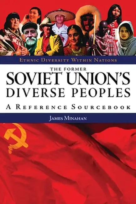 The Former Soviet Union's Diverse Peoples: A Reference Sourcebook by James Minahan