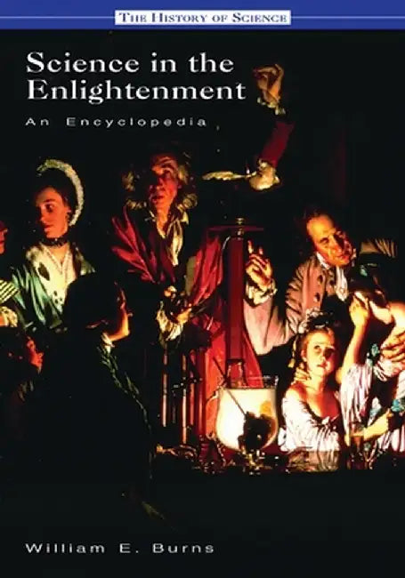 Science in the Enlightenment: An Encyclopedia by William E. Burns