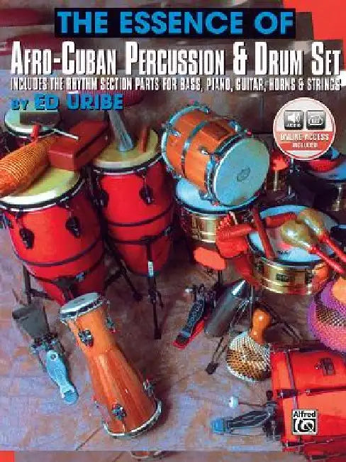 The Essence of Afro-Cuban Percussion & Drum Set: Includes the Rhythm Section Parts for Bass, Piano, Guitar, Horns & Strings, Book & Online Audio [With by Ed Uribe