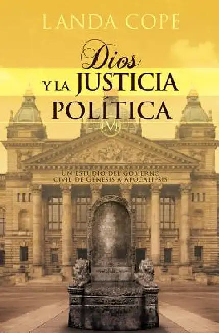 Dios Y La Justicia Politica: Un Estudio del Gobierno Civil de Genesis a Apocalipsis by Landa Cope