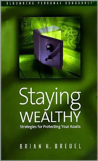 Staying Wealthy: Strategies for Protecting Your Assets by Brian H. Breuel