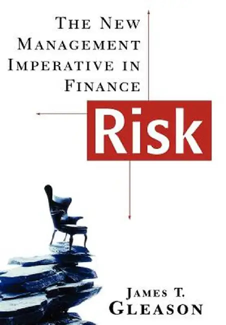 Risk: The New Management Imperative in Finance by James T. Gleason