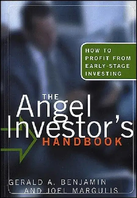 The Angel Investor's Handbook: How to Profit from Early-Stage Investing by Gerald A. Benjamin