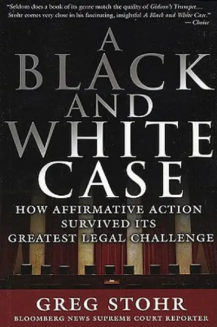 A Black and White Case: How Affirmative Action Survived Its Greatest Legal Challenge by Greg Stohr