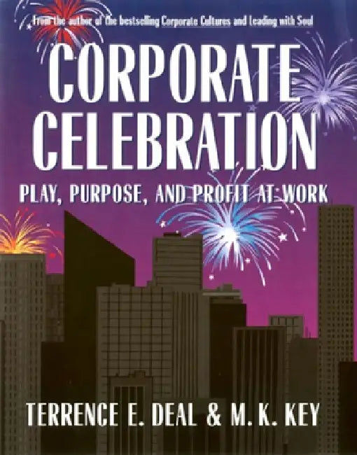 Corporate Celebration Play, Purpose, and Profit at Work by Terrence E. Deal