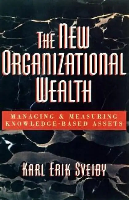 The New Organizational Wealth: Managing and Measuring Knowledge-Based Assets by Karl Erik Sveiby
