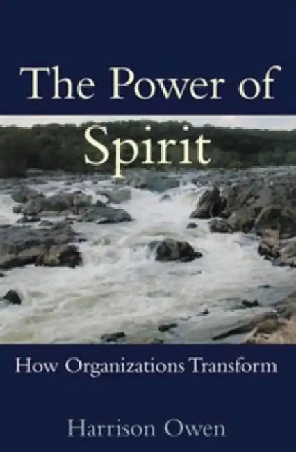 The Power of Spirit: How Organizations Transform by Harrison Owen