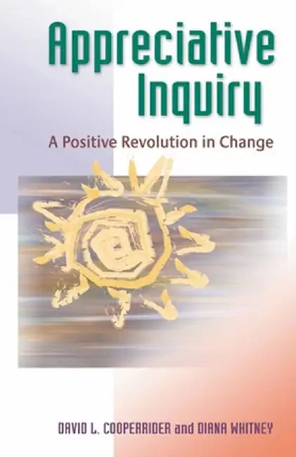 Appreciative Inquiry: A Positive Revolution in Change by David L. Cooperrider