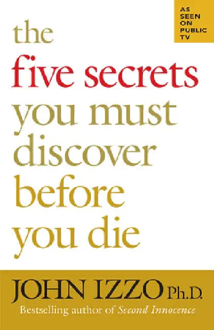 The Five Secrets You Must Discover Before You Die by John B. Izzo