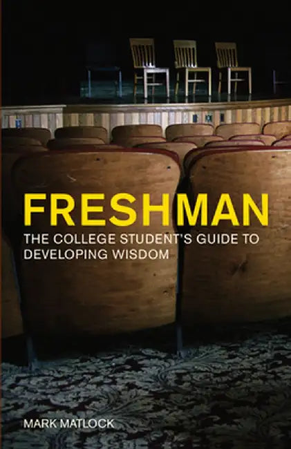 Freshman: The College Student's Guide to Developing Wisdom by Mark Matlock