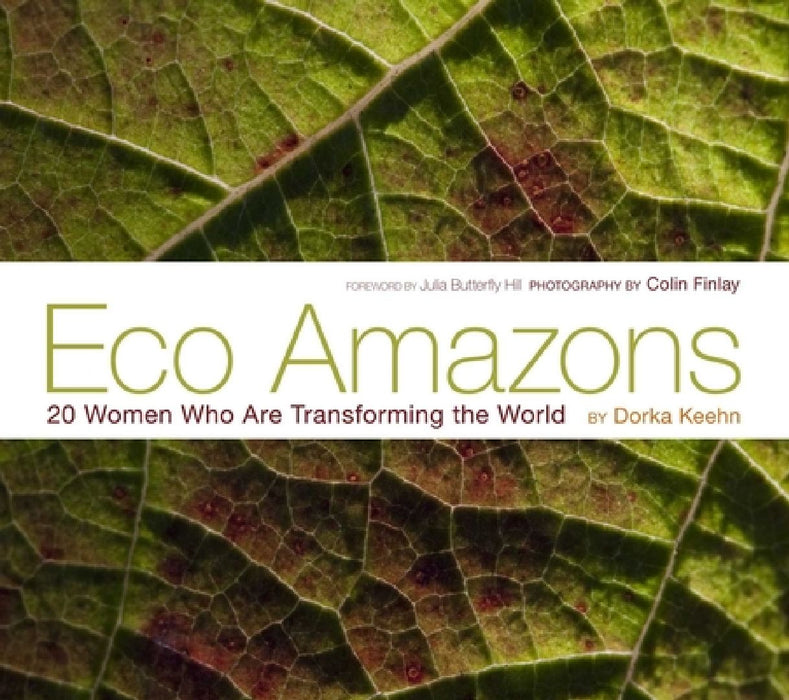 Eco Amazons: 20 Women Who Are Transforming the World by Dorka Keehn