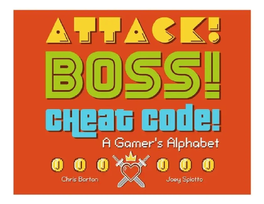 Attack! Boss! Cheat Code!: A Gamer's Alphabet by Chris Barton
