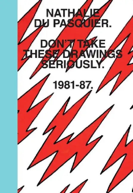 Don't Take These Drawings Seriously: 1981-1987 by Nathalie Du Pasquier