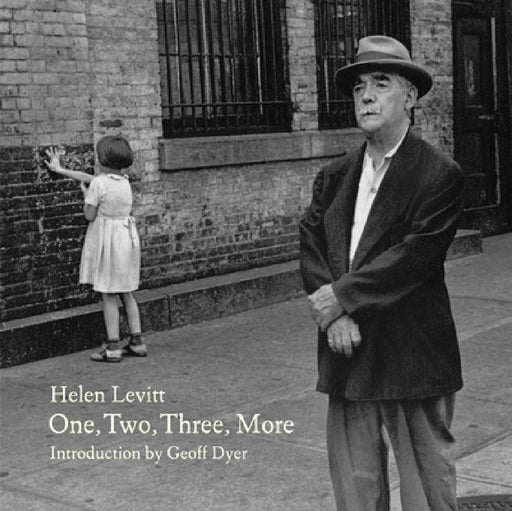 One, Two, Three, More by Helen Levitt, Geoff Dyer