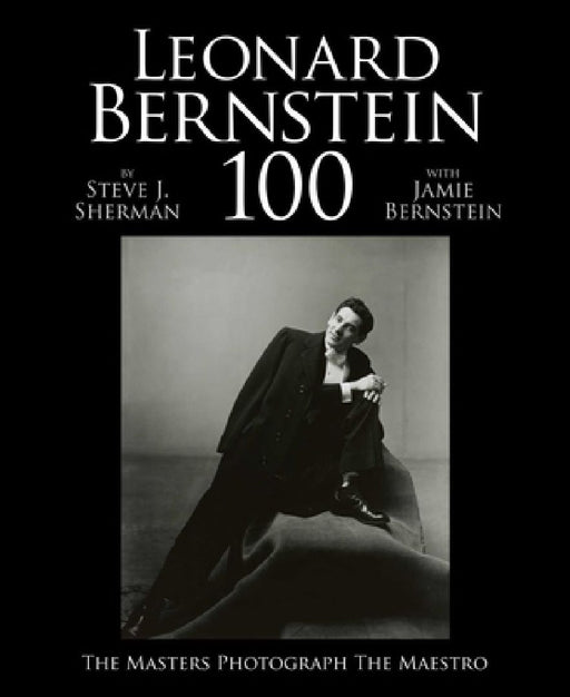 Leonard Bernstein 100: The Masters Photograph the Maestro by Jamie Bernstein