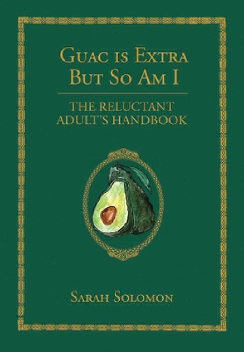 Guac Is Extra But So Am I: The Reluctant Adult's Handbook by Sarah Solomon